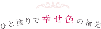 ひと塗りで幸せ色の指先