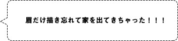 眉だけ描き忘れて家を出てきちゃった！！！