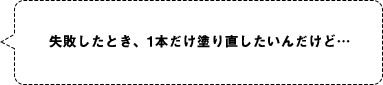 失敗したとき、1本だけ塗り直したいんだけど…