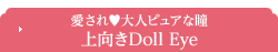 愛され♥大人ピュァな瞳　上向きDoll Eye