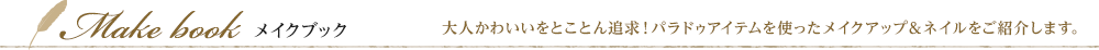 Make book メイクブック　大人かわいいをとことん追求！パラドゥアイテムを使ったメイクアップ&ネイルをご紹介します。